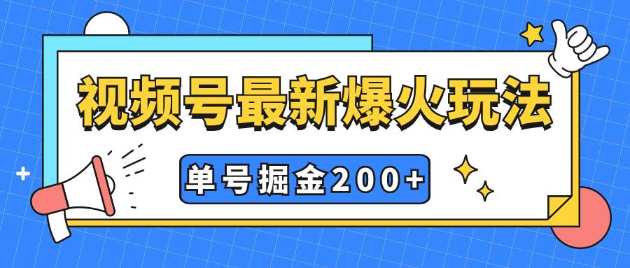 视频号爆火新玩法，操作几分钟就可达到暴力掘金，单号收益200+小白式操作-自荐云信息速递