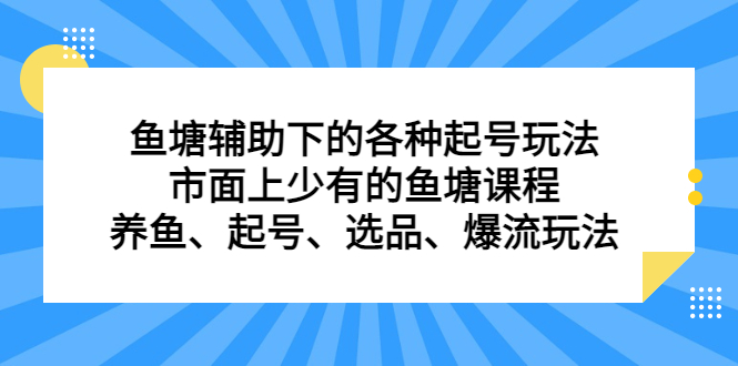 鱼塘辅助下的各种起号玩法，市面上少有的鱼塘课程，养鱼、起号、选品、爆流玩法-自荐云信息速递