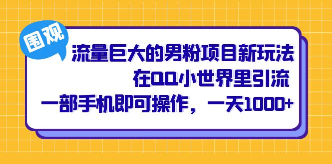 流量巨大的男粉项目新玩法，在QQ小世界里引流 一部手机即可操作，一天1000+-自荐云信息速递