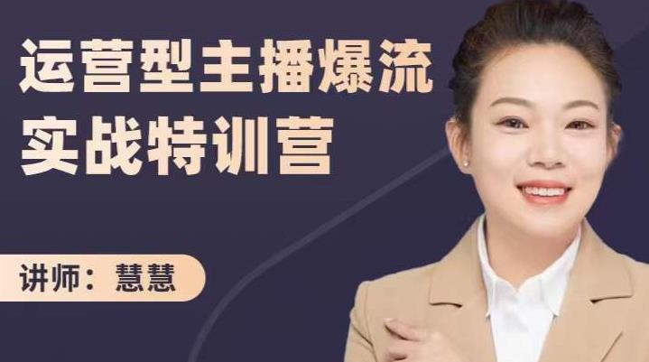 慧慧：运营型主播爆流实战特训营，月销千万直播间操盘手把手带玩转运营主播核心-自荐云信息速递