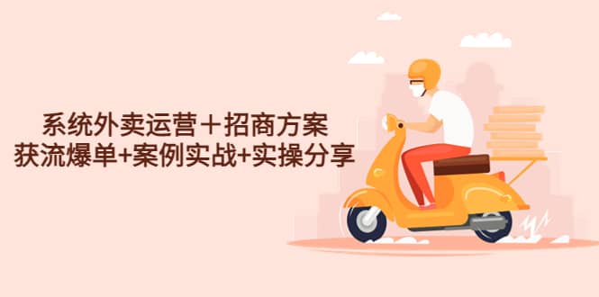 系统外卖运营＋招商方案，获流爆单+案例实战+实操分享-自荐云信息速递