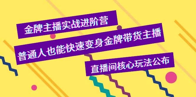 金牌主播实战进阶营，普通人也能快速变身金牌带货主播，直播间核心玩法公布-自荐云信息速递
