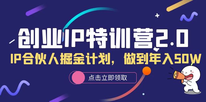 创业IP特训营2.0，IP合伙人掘金计划，做到年入50W-自荐云信息速递