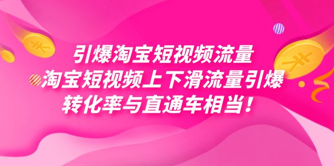 引爆淘宝短视频流量，淘宝短视频上下滑流量引爆，每天免费获取大几万高转化-自荐云信息速递