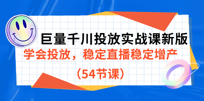 巨量千川投放实战课新版，学会投放，稳定直播稳定增产（54节课）-自荐云信息速递