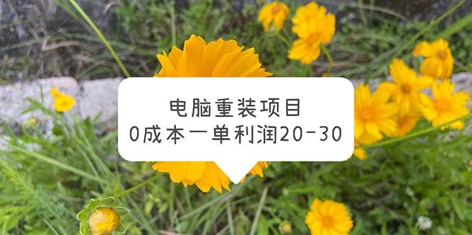 电脑系统重装项目，0成本一单利润20-30-自荐云信息速递
