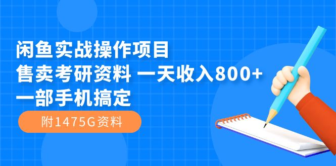 闲鱼实战操作项目，售卖考研资料 一天收入800+一部手机搞定（附1475G资料）-自荐云信息速递