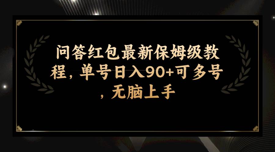 问答红包最新保姆级教程，单号日入90+可多号，无脑上手-自荐云信息速递