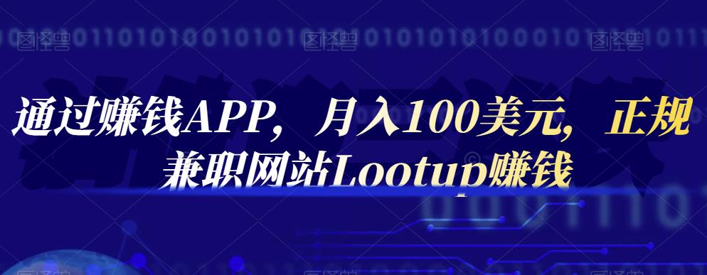 通过赚钱APP，月入100美元，正规兼职网站Lootup赚钱-自荐云信息速递