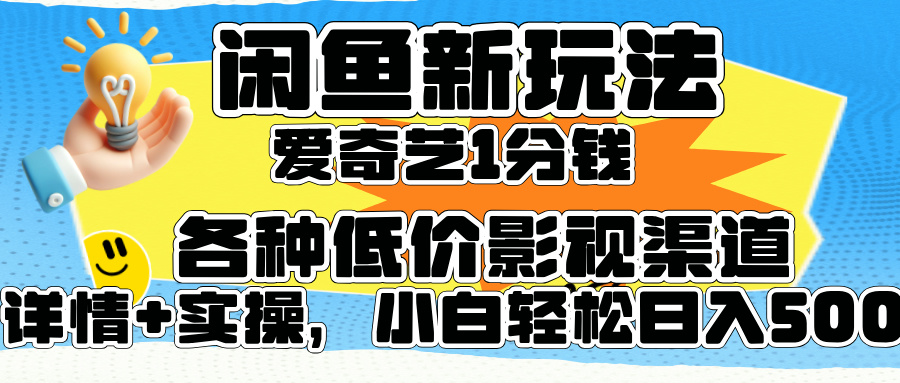 闲鱼新玩法,爱奇艺会员1分钱及各种低价影视渠道,小白轻松日入500+-自荐云信息速递