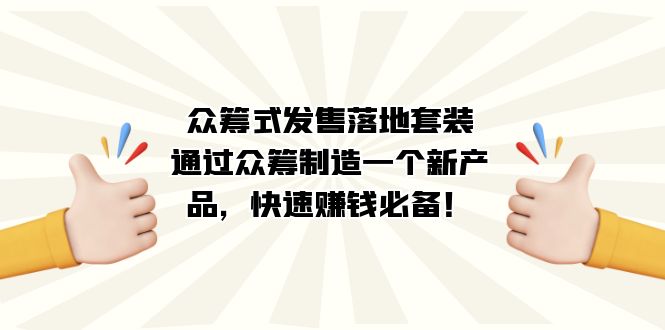 众筹式·发售落地套装：通过众筹制造一个新产品，快速赚钱必备！-自荐云信息速递