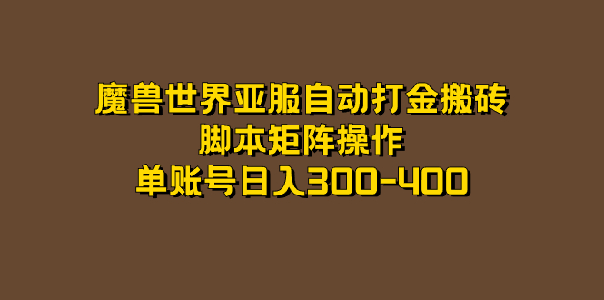 魔兽世界亚服自动打金搬砖，脚本矩阵操作，单账号日入300-400-自荐云信息速递