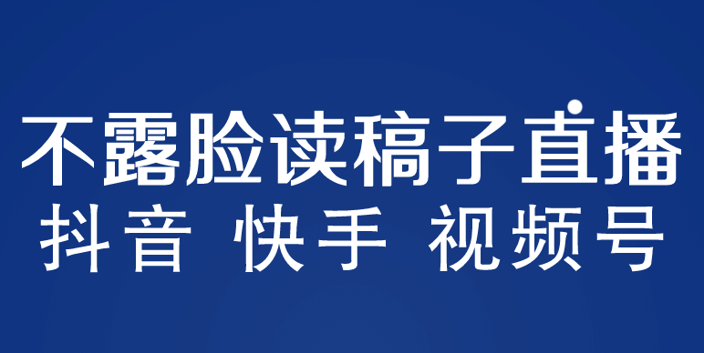不露脸读稿子直播玩法，抖音快手视频号，月入3w+详细视频课程-自荐云信息速递