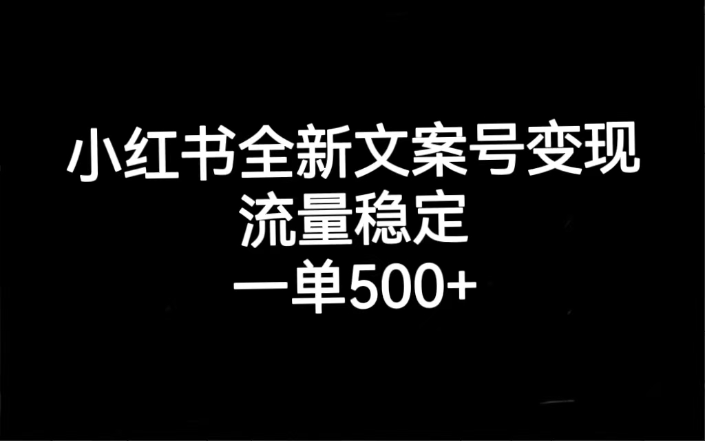 小红书全新文案号变现，流量稳定，一单收入500+-自荐云信息速递