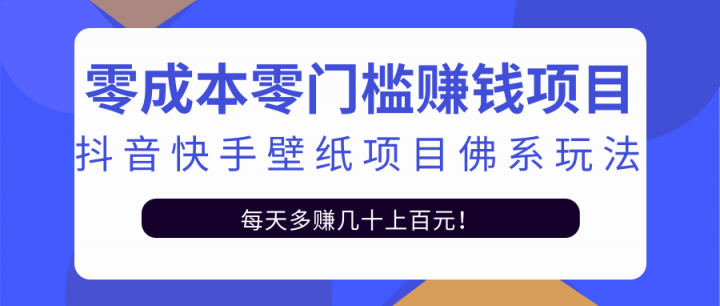零成本零门槛赚钱项目:抖音快手壁纸项目佛系玩法,一天变现500+【视频教程】-自荐云信息速递