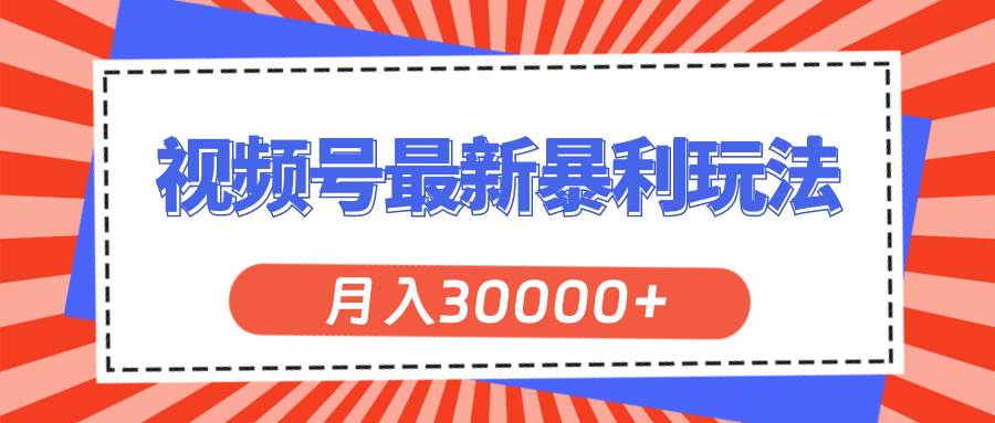 视频号最新暴利玩法，轻松月入30000+-自荐云信息速递