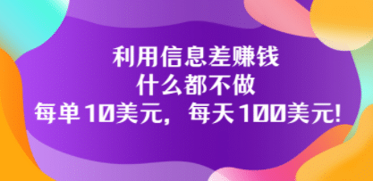 利用信息差赚钱：什么都不做，每单10美元，每天100美元！-自荐云信息速递