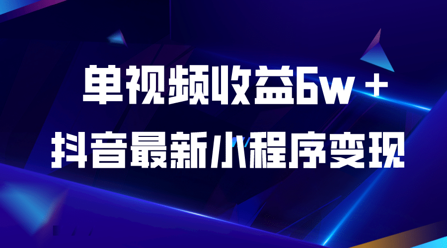 抖音最新小程序变现项目，单视频收益6w＋-自荐云信息速递