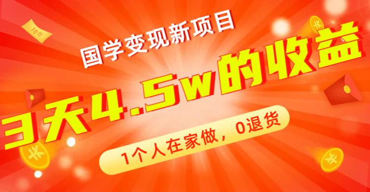 全新蓝海，国学变现新项目，1个人在家做，0退货，3天4.5w收益【178G资料】-自荐云信息速递