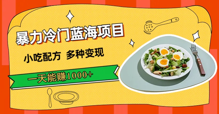 暴力冷门蓝海项目，小吃配方，多种变现，一天能赚1000+（附900G小吃资料）-自荐云信息速递