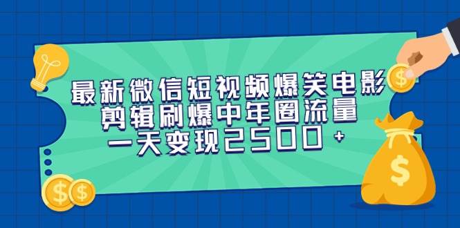 最新微信短视频爆笑电影剪辑刷爆中年圈流量，一天变现2500+-自荐云信息速递
