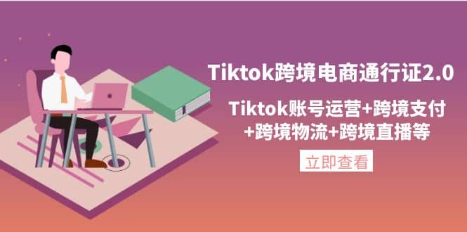 Tiktok跨境电商通行证2.0，Tiktok账号运营+跨境支付+跨境物流+跨境直播等-自荐云信息速递