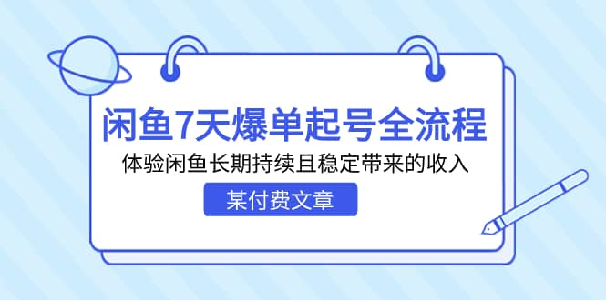 某付费文章：闲鱼7天爆单起号全流程，体验闲鱼长期持续且稳定带来的收入-自荐云信息速递