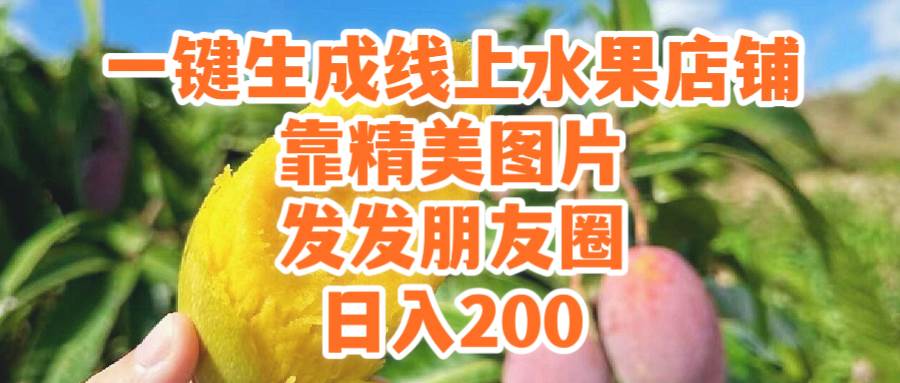一键生成线上水果店，靠精美图片发发朋友圈，也能日入200-自荐云信息速递