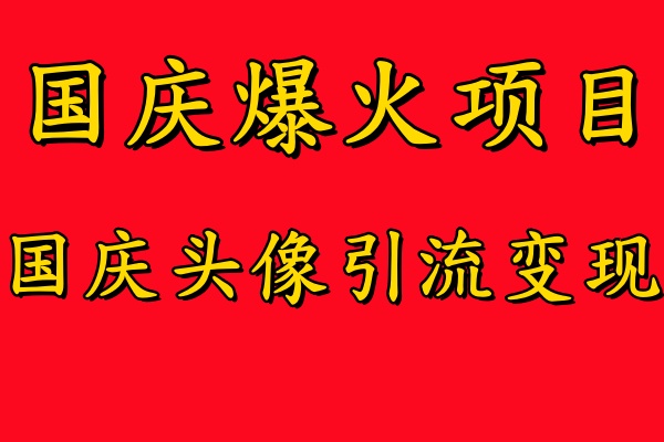 国庆爆火风口项目——国庆头像引流变现，零门槛高收益，小白也能起飞-自荐云信息速递