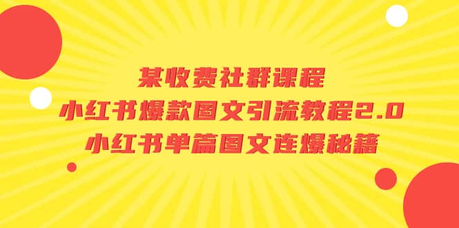 某收费社群课程：小红书爆款图文引流教程2.0+小红书单篇图文连爆秘籍-自荐云信息速递
