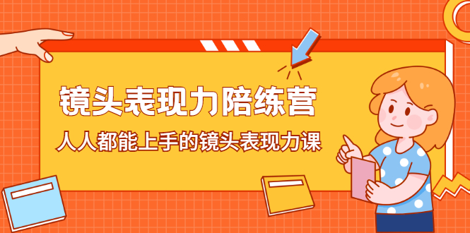 镜头表现力陪练营,人人都能上手的镜头表现力课-自荐云信息速递