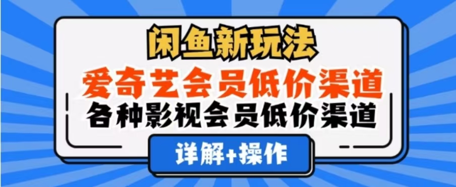 闲鱼新玩法，一天1000+，爱奇艺会员低价渠道，各种影视会员低价渠道-自荐云信息速递