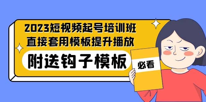 2023最新短视频起号培训班：直接套用模板提升播放，附送钩子模板-31节课-自荐云信息速递