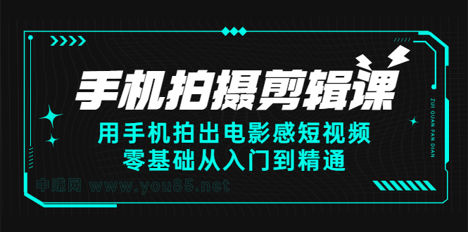 手机拍摄剪辑课:用手机拍出电影感短视频,零基础从入门到精通-自荐云信息速递