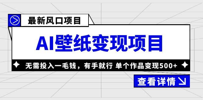 最新风口AI壁纸变现项目，无需投入一毛钱，有手就行，单个作品变现500+-自荐云信息速递