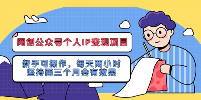 网创公众号个人IP变现项目：新手可操作，每天两小时，坚持两三个月会有效果-自荐云信息速递