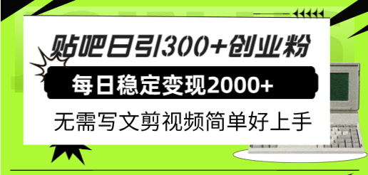 贴吧日引300+创业粉日稳定2000+收益无需写文剪视频简单好上手！-自荐云信息速递