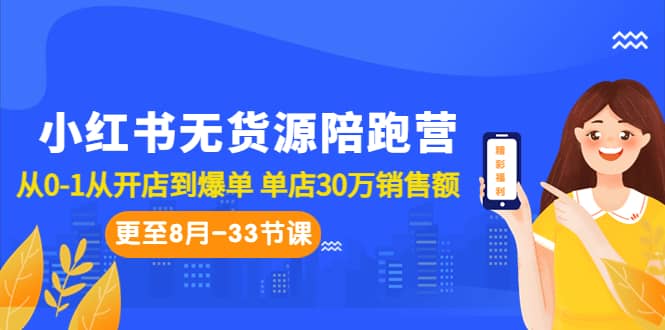 小红书无货源陪跑营：从0-1从开店到爆单 单店30万销售额（更至8月-33节课）-自荐云信息速递