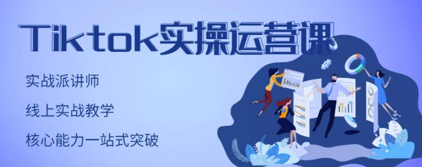 TikTok实操运营课,手把手账号实战,适合零基础Tiktok新人-自荐云信息速递