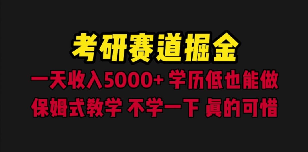 考研赛道掘金，一天5000+学历低也能做，保姆式教学，不学一下，真的可惜-自荐云信息速递