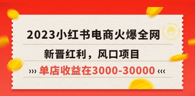 2023小红书电商火爆全网，新晋红利，风口项目，单店收益在3000-30000-自荐云信息速递