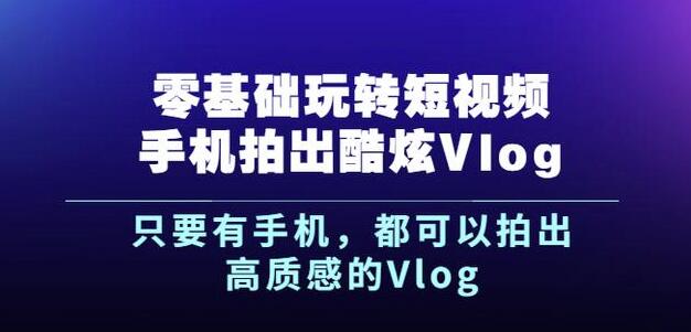 杨精坤零基础玩转短视频手机拍出酷炫Vlog，只要有手机就可以拍出高质感的Vlog-自荐云信息速递