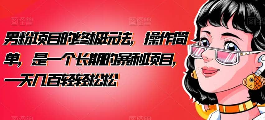 男粉项目的终极玩法,操作简单,是一个长期的暴利项目,一天几百轻轻松松【揭秘】-自荐云信息速递