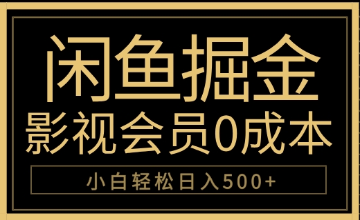 闲鱼掘金，0成本卖影视会员，轻松日入500+-自荐云信息速递