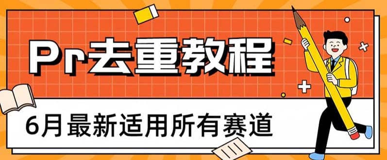 2023年6月最新Pr深度去重适用所有赛道,一套适合所有赛道的Pr去重方法-自荐云信息速递
