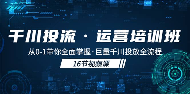 千川投流·运营培训班：从0-1带你全面掌握·巨量千川投放全流程-自荐云信息速递