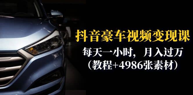 抖音豪车视频变现分享课:每天一小时,月入过万(教程+4986张素材)-自荐云信息速递