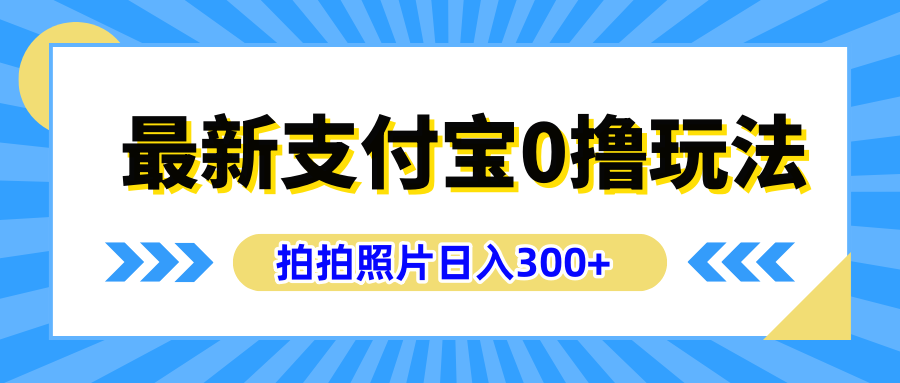 最新支付宝0撸玩法，拍照轻松赚收益，日入300+有手机就能做-自荐云信息速递