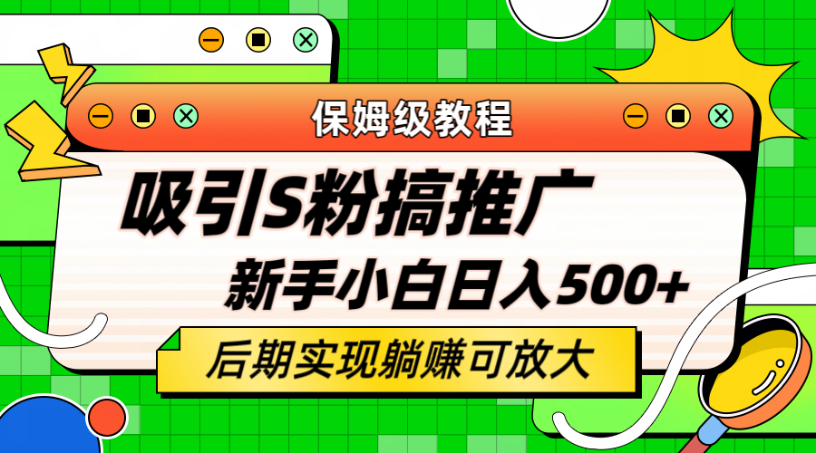轻松引流老S批 不怕S粉一毛不拔 保姆级教程 小白照样日入500+-自荐云信息速递