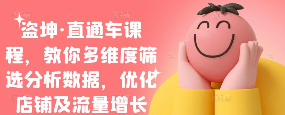 盗坤·直通车课程，教你多维度筛选分析数据，优化店铺及流量增长-自荐云信息速递